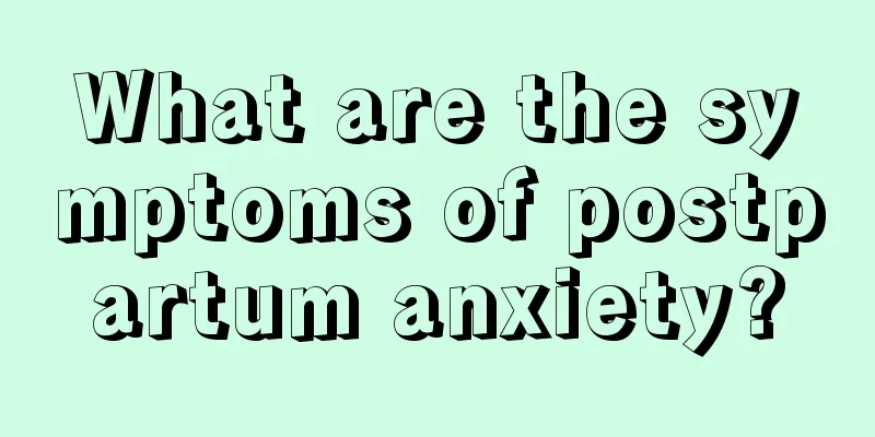 What are the symptoms of postpartum anxiety?