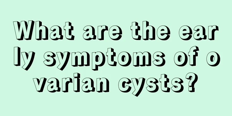 What are the early symptoms of ovarian cysts?