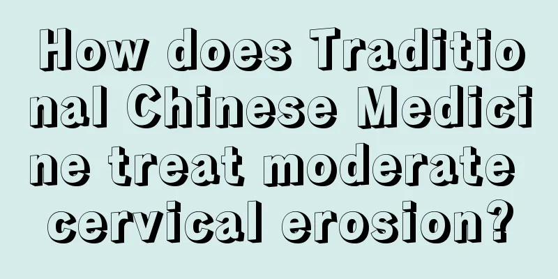 How does Traditional Chinese Medicine treat moderate cervical erosion?