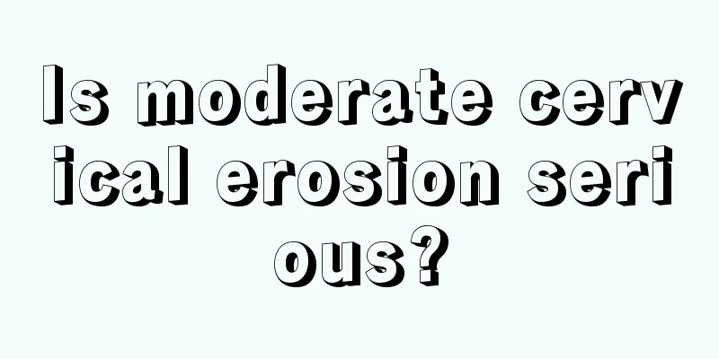 Is moderate cervical erosion serious?