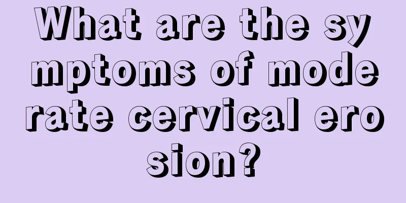 What are the symptoms of moderate cervical erosion?