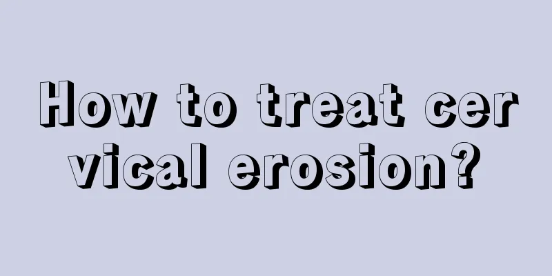 How to treat cervical erosion?