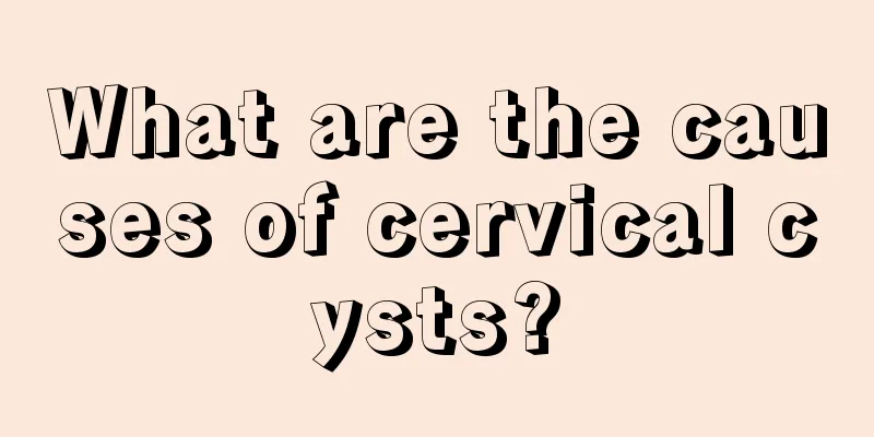 What are the causes of cervical cysts?