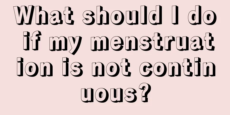 What should I do if my menstruation is not continuous?