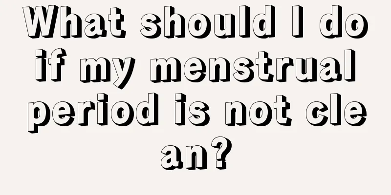 What should I do if my menstrual period is not clean?