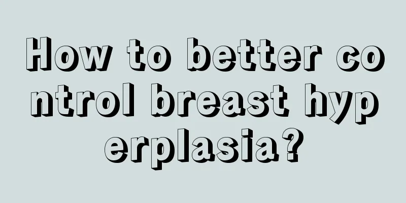 How to better control breast hyperplasia?