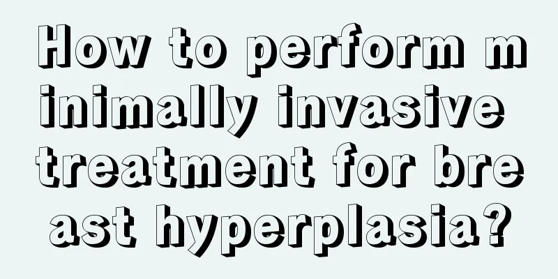 How to perform minimally invasive treatment for breast hyperplasia?