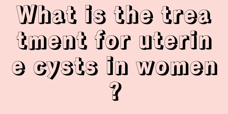 What is the treatment for uterine cysts in women?