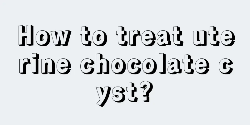 How to treat uterine chocolate cyst?