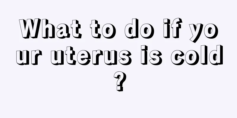 What to do if your uterus is cold?