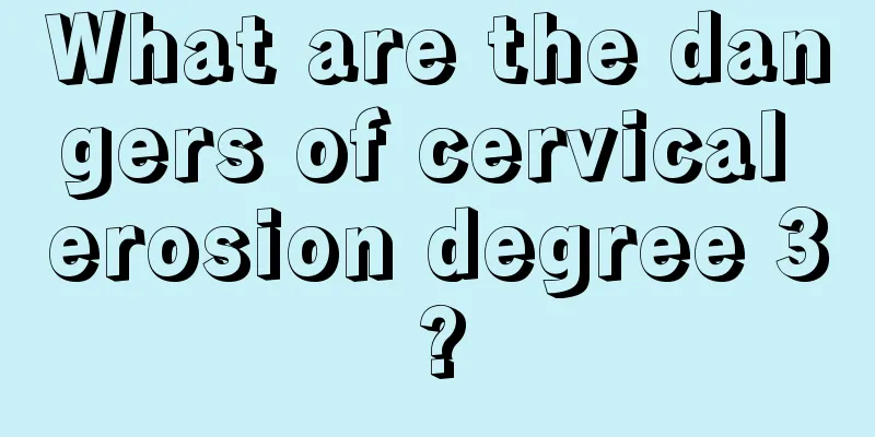 What are the dangers of cervical erosion degree 3?