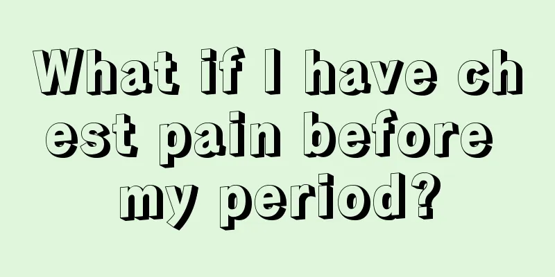 What if I have chest pain before my period?