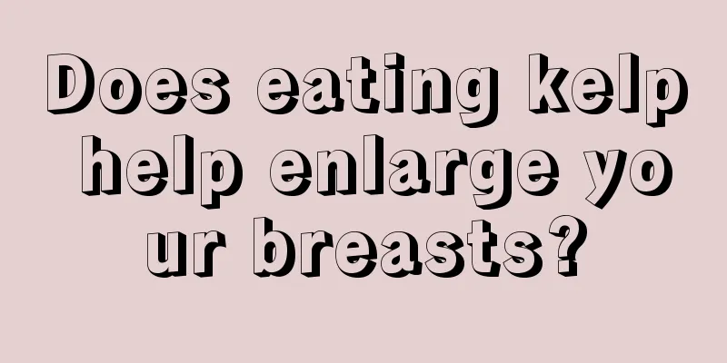 Does eating kelp help enlarge your breasts?