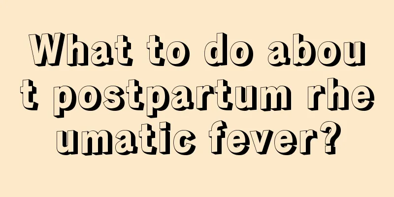 What to do about postpartum rheumatic fever?