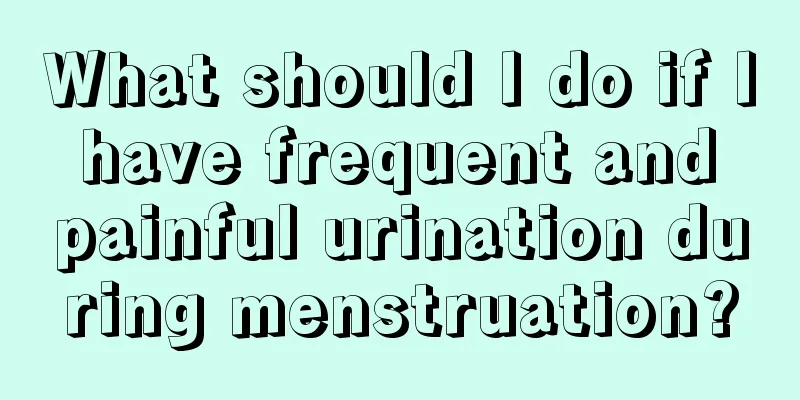 What should I do if I have frequent and painful urination during menstruation?