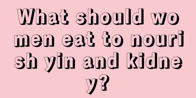 What should women eat to nourish yin and kidney?