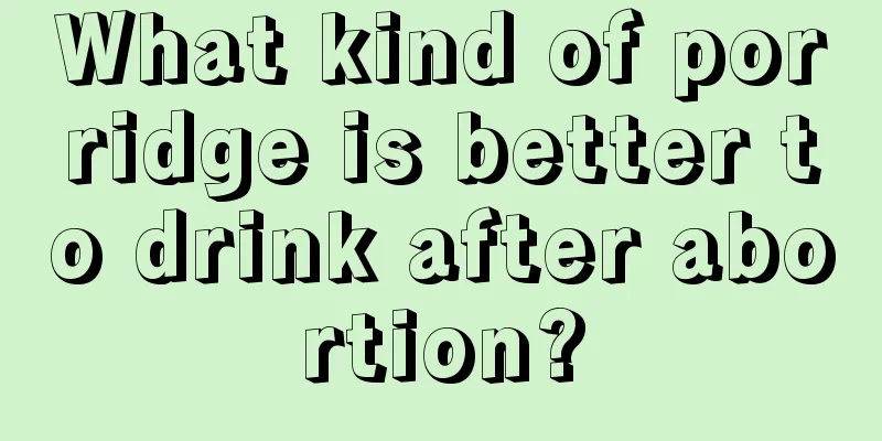 What kind of porridge is better to drink after abortion?