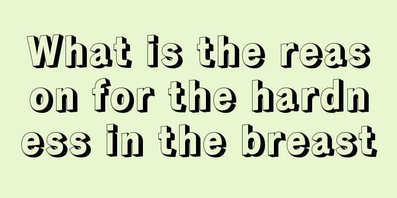 What is the reason for the hardness in the breast