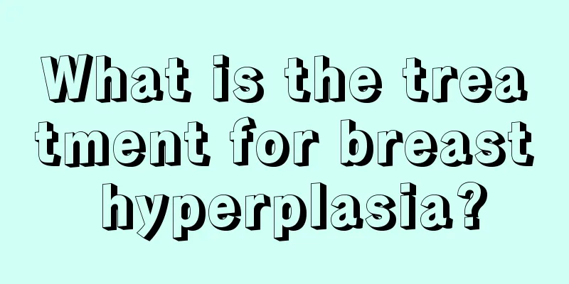 What is the treatment for breast hyperplasia?