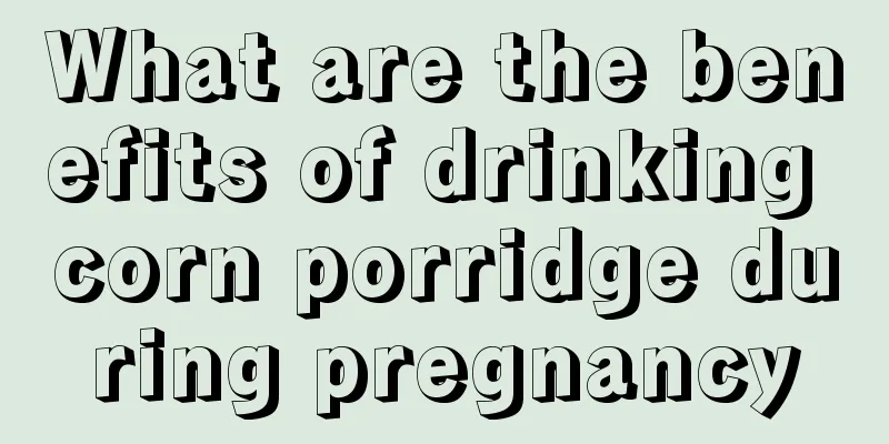 What are the benefits of drinking corn porridge during pregnancy