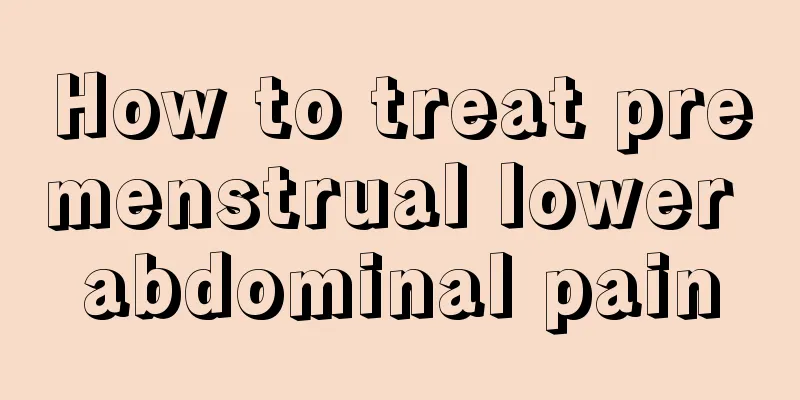 How to treat premenstrual lower abdominal pain