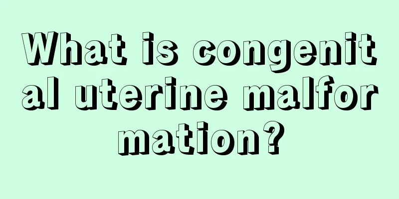 What is congenital uterine malformation?