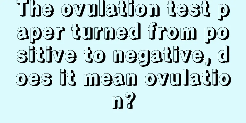 The ovulation test paper turned from positive to negative, does it mean ovulation?