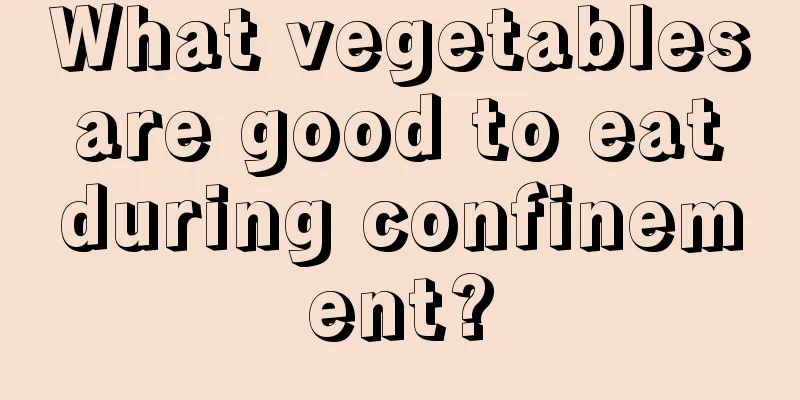 What vegetables are good to eat during confinement?