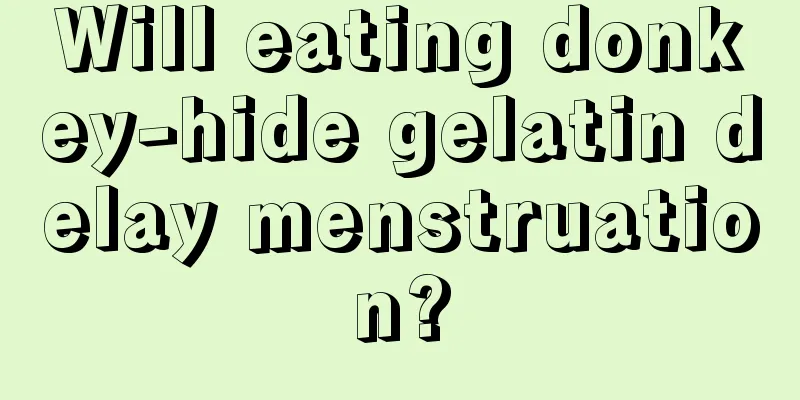 Will eating donkey-hide gelatin delay menstruation?