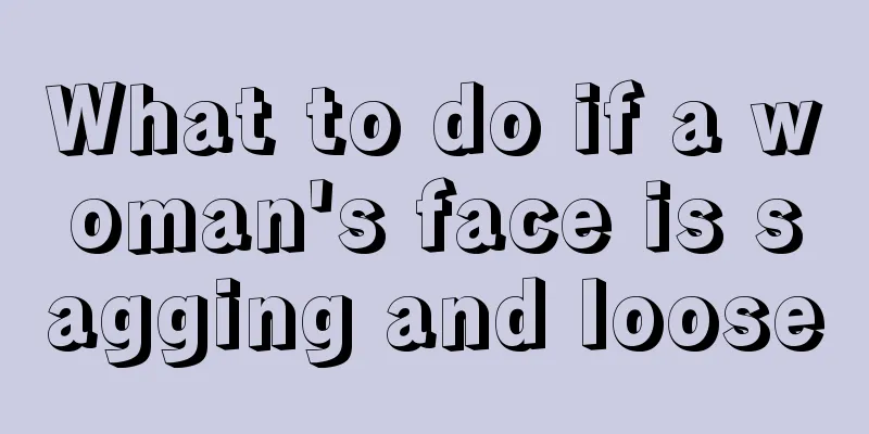 What to do if a woman's face is sagging and loose