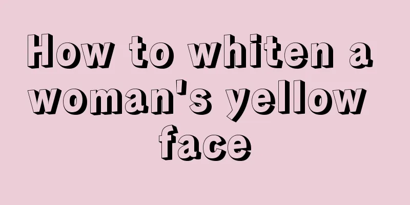 How to whiten a woman's yellow face