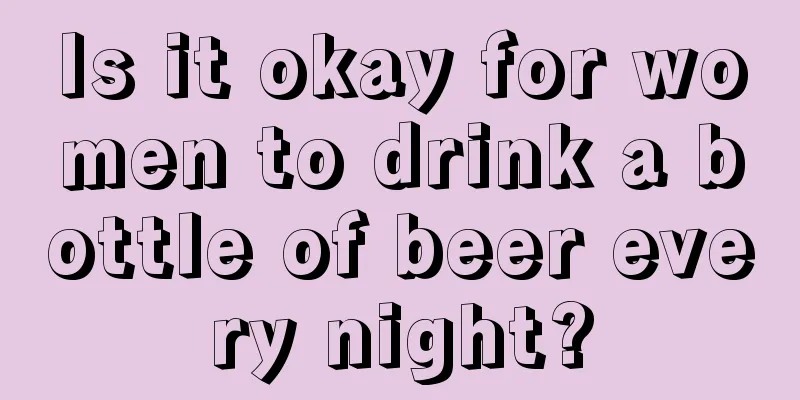 Is it okay for women to drink a bottle of beer every night?