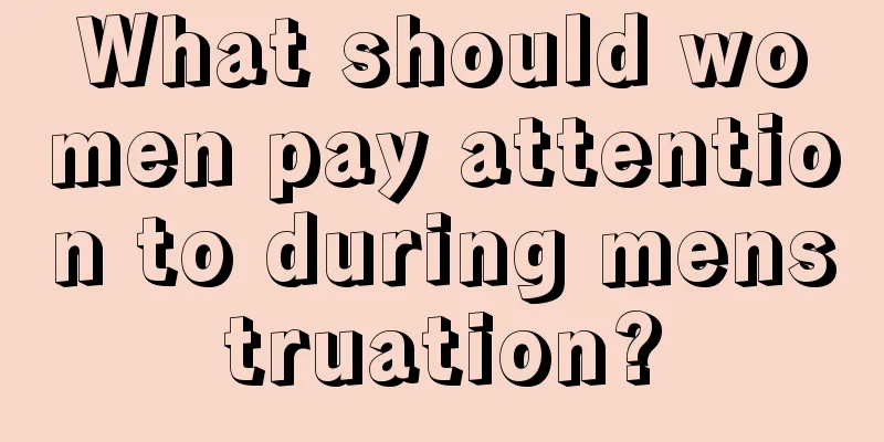 What should women pay attention to during menstruation?