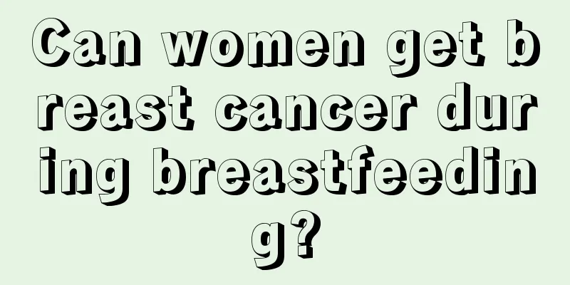 Can women get breast cancer during breastfeeding?