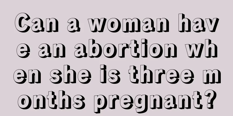 Can a woman have an abortion when she is three months pregnant?