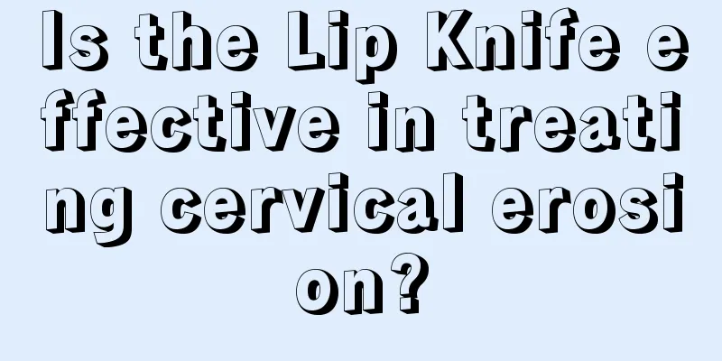 Is the Lip Knife effective in treating cervical erosion?