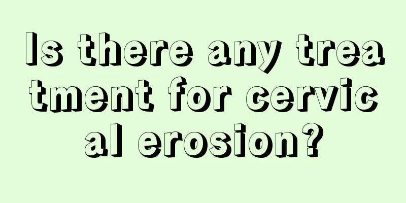 Is there any treatment for cervical erosion?