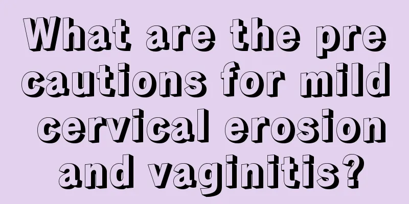 What are the precautions for mild cervical erosion and vaginitis?