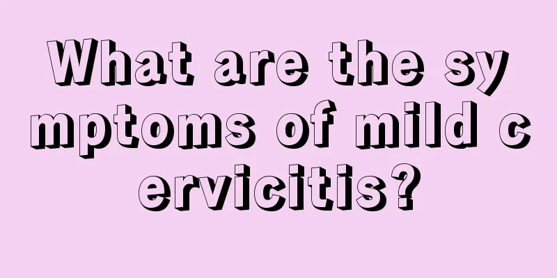 What are the symptoms of mild cervicitis?