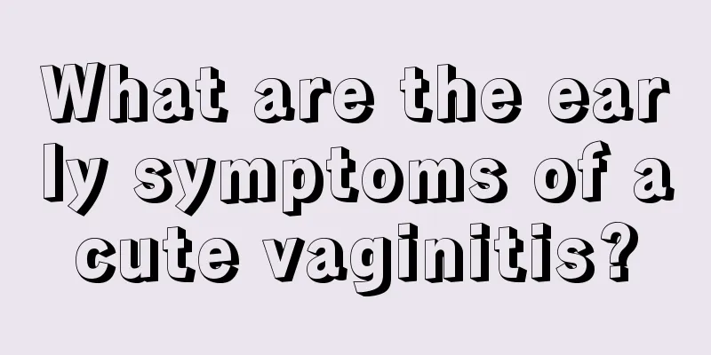 What are the early symptoms of acute vaginitis?