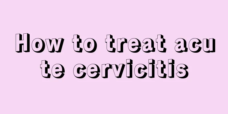 How to treat acute cervicitis