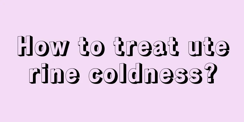 How to treat uterine coldness?