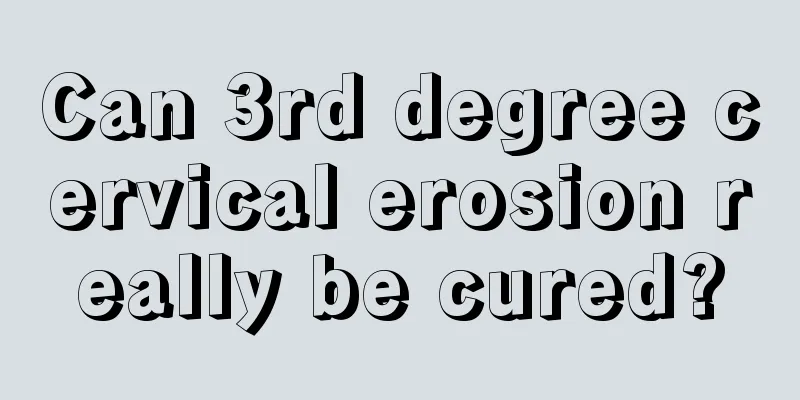 Can 3rd degree cervical erosion really be cured?