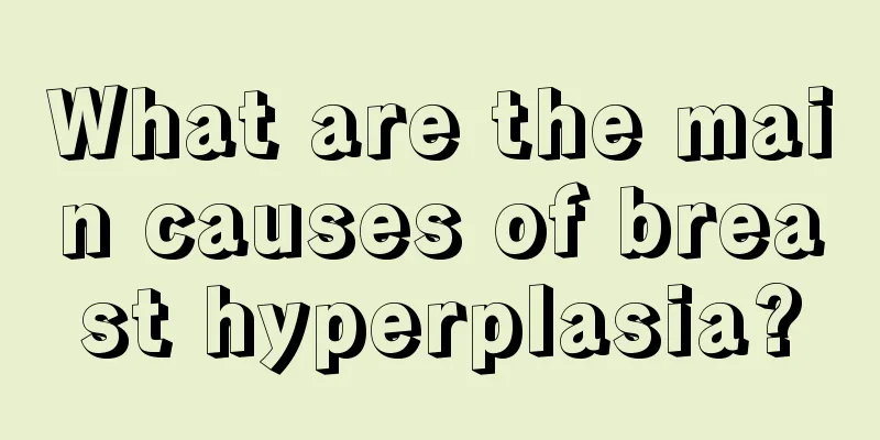 What are the main causes of breast hyperplasia?