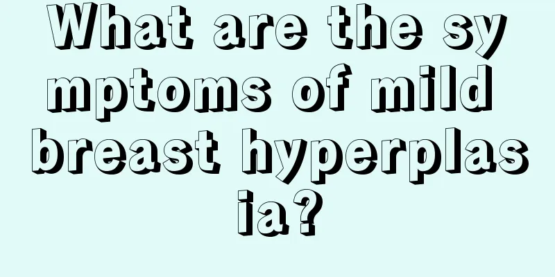 What are the symptoms of mild breast hyperplasia?