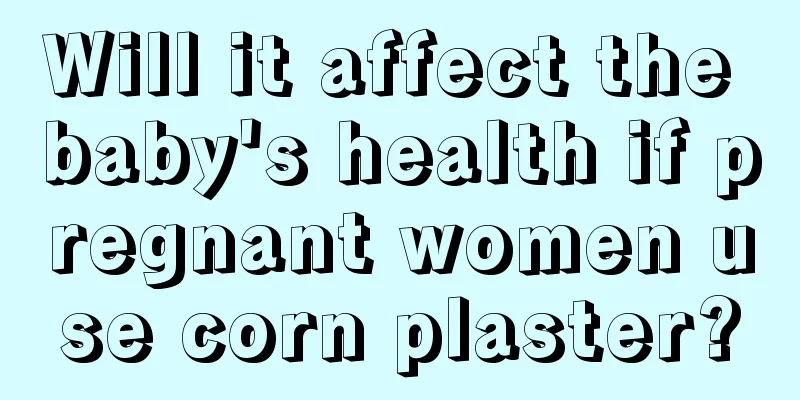 Will it affect the baby's health if pregnant women use corn plaster?