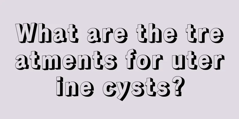 What are the treatments for uterine cysts?