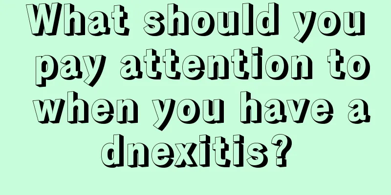 What should you pay attention to when you have adnexitis?