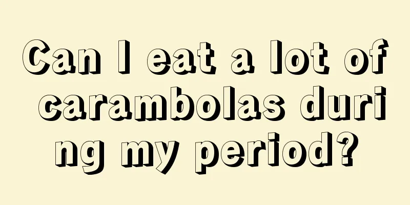 Can I eat a lot of carambolas during my period?