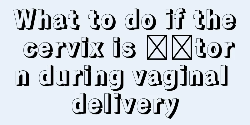 What to do if the cervix is ​​torn during vaginal delivery